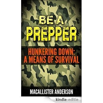 Hunkering Down: A Means of Survival (Be A Prepper Book 2) (English Edition) [Kindle-editie]