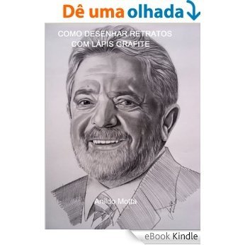 Desenhando ex-presidente Lula da Silva a lápis passo a passo.: Técnicas e métodos passo a passo de como desenhar o ex-presidente Lula da Silva. [eBook Kindle]