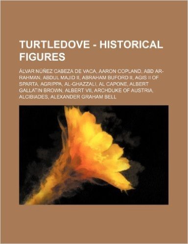 Turtledove - Historical Figures: Alvar Nunez Cabeza de Vaca, Aaron Copland, Abd AR-Rahman, Abdul Majid II, Abraham Buford II, Agis II of Sparta, Agrip