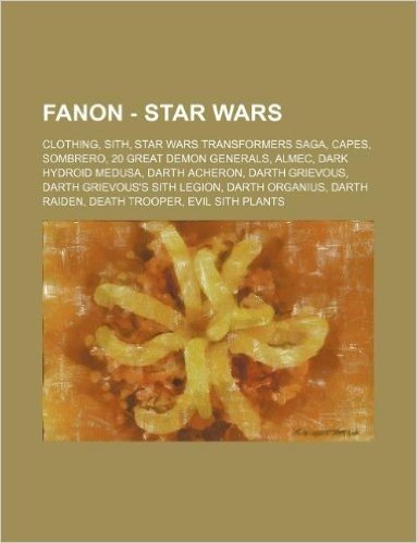 Fanon - Star Wars: Clothing, Sith, Star Wars Transformers Saga, Capes, Sombrero, 20 Great Demon Generals, Almec, Dark Hydroid Medusa, Dar