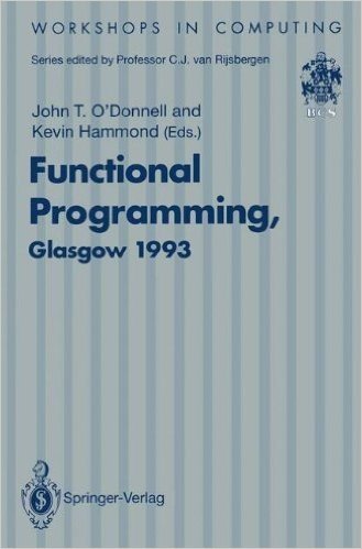 Functional Programming, Glasgow 1993: Proceedings of the 1993 Glasgow Workshop on Functional Programming, Ayr, Scotland, 5 7 July 1993