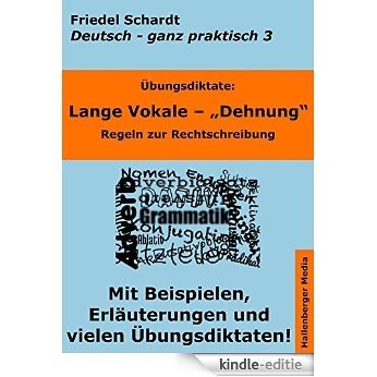 Übungsdiktate: Lange Vokale - Dehnung. Regeln zur Rechtschreibung mit Beispielen und Wortlisten: Deutsch - ganz praktisch Band 3 (German Edition) [Kindle-editie]