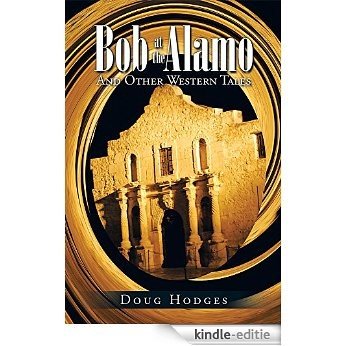 Bob at the Alamo: And Other Western Tales (English Edition) [Kindle-editie]