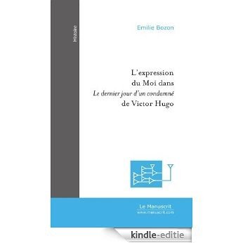 L'Expression du Moi dans "Le dernier jour d'un condamné" de Victor Hugo, Mémoire de Maîtrise présenté par Emilie Bozon (SAVOIR) [Kindle-editie]