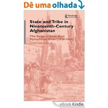 State and Tribe in Nineteenth-Century Afghanistan: The Reign of Amir Dost Muhammad Khan (1826-1863) [eBook Kindle]