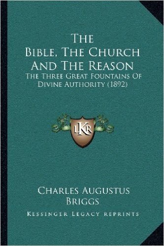 The Bible, the Church and the Reason: The Three Great Fountains of Divine Authority (1892)