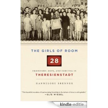 The Girls of Room 28: Friendship, Hope, and Survival in Theresienstadt [Kindle-editie]