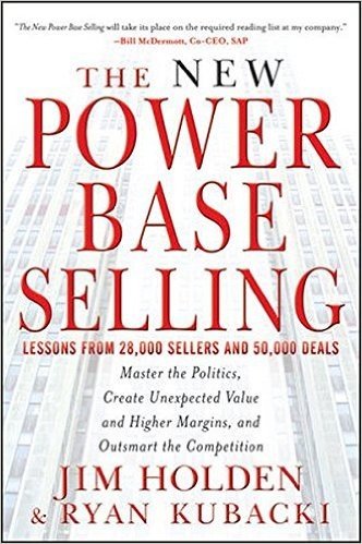 The New Power Base Selling: Master the Politics, Create Unexpected Value and Higher Margins, and Outsmart the Competition