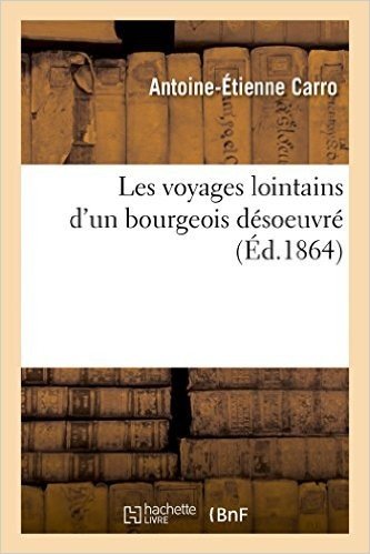Les Voyages Lointains D'Un Bourgeois Desoeuvre: Au Dela Des Monts, de Paris a Venise, de Venise a Naples, de Naples a Paris
