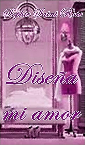 Diseña mi amor (Spanish Edition)