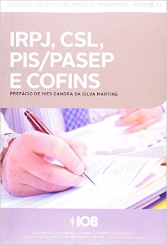 IRPJ, Csl, Pis/pasep E Cofins - Volume 3. Coleção Iob De Planejamento Tributário