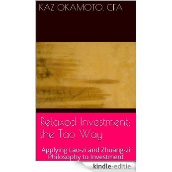 Relaxed Investment: the Tao Way: Applying Lao-zi　and Zhuang-zi Philosophy to Investment (English Edition) [Kindle-editie]