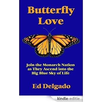 Butterfly Love: Join the Monarch Nation as They Ascend into the Big Blue Sky of Life (English Edition) [Kindle-editie]