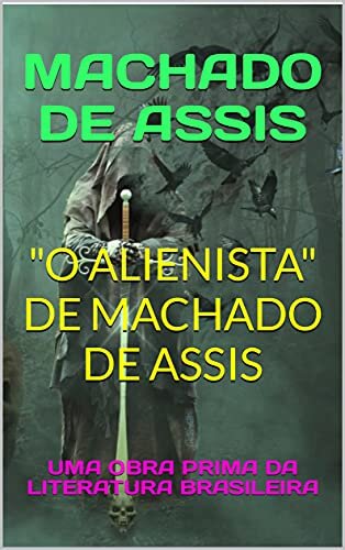 "O ALIENISTA" DE MACHADO DE ASSIS: UMA OBRA PRIMA DA LITERATURA BRASILEIRA