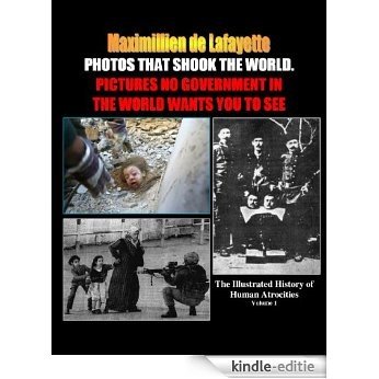 PHOTOS THAT SHOOK THE WORLD. PICTURES NO GOVERNMENT IN THE WORLD WANTS YOU TO SEE!! (The Illustrated History of Human Atrocities. Part One) (English Edition) [Kindle-editie]