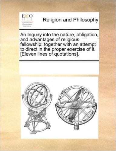 An  Inquiry Into the Nature, Obligation, and Advantages of Religious Fellowship: Together with an Attempt to Direct in the Proper Exercise of It. [Ele