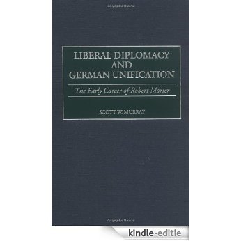 Liberal Diplomacy and German Unification: The Early Career of Robert Morier [Kindle-editie]