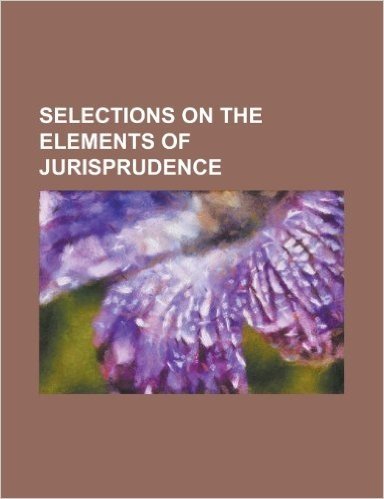 Selections on the Elements of Jurisprudence