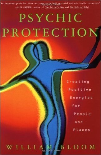 Psychic Protection: Creating Positive Energies For People And Places