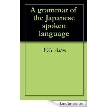 A grammar of the Japanese spoken language (English Edition) [Kindle-editie]