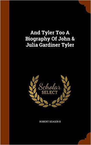 And Tyler Too a Biography of John & Julia Gardiner Tyler