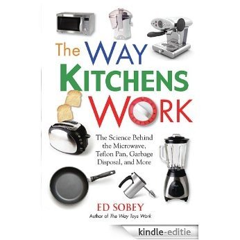 The Way Kitchens Work: The Science Behind the Microwave, Teflon Pan, Garbage Disposal, and More [Kindle-editie]