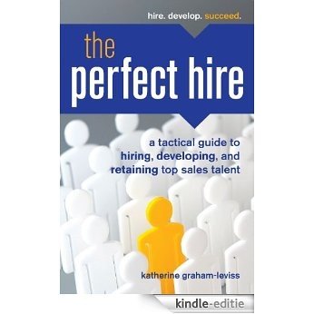 The Perfect Hire: A Tactical Guide to Hiring, Developing, and Retaining Top Sales Talent [Kindle-editie]