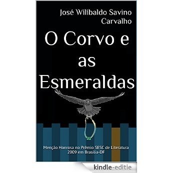 O Corvo e as Esmeraldas: Menção Honrosa no Prêmio SESC de Literatura 2009 em Brasília-DF (Portuguese Edition) [Kindle-editie]