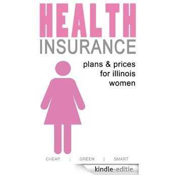 Health Insurance Plans and Prices for Illinois Women (Illinois Health Care Book 1) (English Edition) [Kindle-editie]
