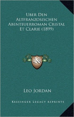 Uber Den Altfranzosischen Abenteuerroman Cristal Et Clarie (1899)