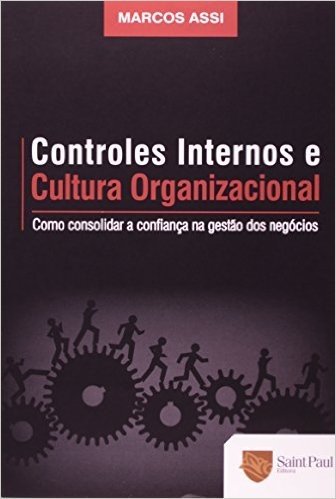 Controles Internos E Cultura Organizacional. Como Consolidar A Confianca Na Gestão Dos Negocios