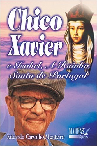 Chico Xavier E Isabel, A Rainha Santa De Portugal