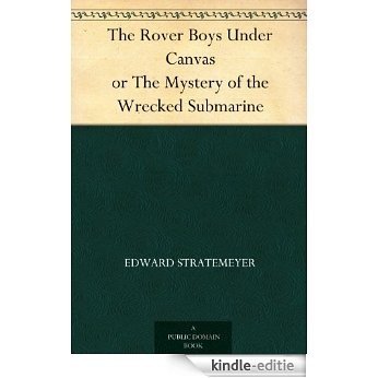 The Rover Boys Under Canvas or The Mystery of the Wrecked Submarine (English Edition) [Kindle-editie]