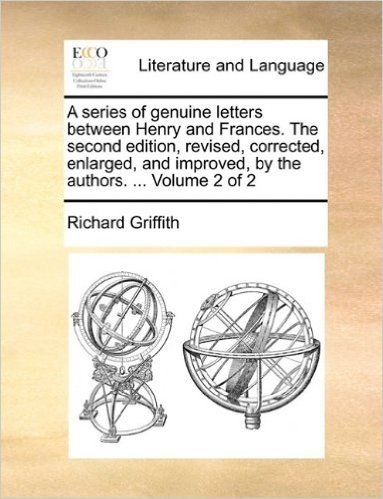 A Series of Genuine Letters Between Henry and Frances. the Second Edition, Revised, Corrected, Enlarged, and Improved, by the Authors. ... Volume 2 of 2