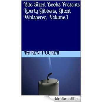 Bite-Sized Books Presents Liberty Gibbens, Ghost Whisperer, Volume 1 (English Edition) [Kindle-editie]