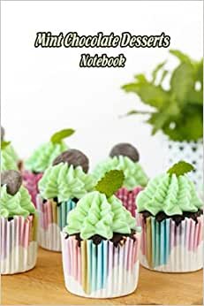 Mint Chocolate Desserts Notebook: Notebook|Journal| Diary/ Lined - Size 6x9 Inches 100 Pages