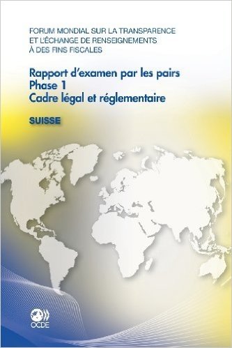 Forum Mondial Sur La Transparence Et L'Echange de Renseignements a Des Fins Fiscales Rapport D'Examen Par Les Pairs: Suisse 2011: Phase 1: Cadre Legal