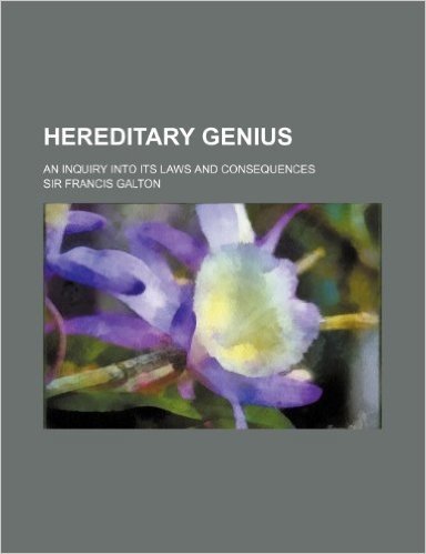 Hereditary Genius; An Inquiry Into Its Laws and Consequences
