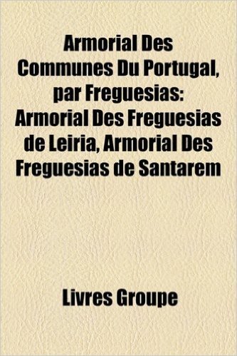 Armorial Des Communes Du Portugal, Par Freguesias: Armorial Des Freguesias de Leiria, Armorial Des Freguesias de Santarem