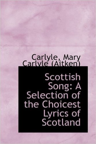 Scottish Song: A Selection of the Choicest Lyrics of Scotland