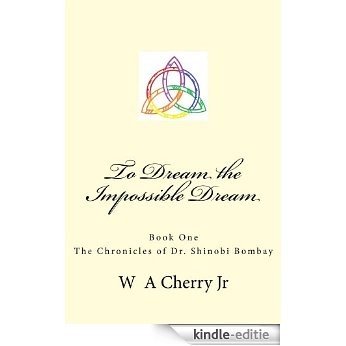 To Dream the Impossible Dream (The Chronicles of Dr. Shinobi Bombay Book 1) (English Edition) [Kindle-editie]