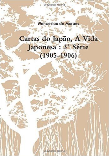 Cartas Do Japao, a Vida Japonesa: 3 Serie (1905-1906)