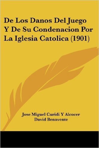 de Los Danos del Juego y de Su Condenacion Por La Iglesia Catolica (1901)