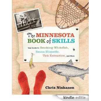 The Minnesota Book of Skills: Your Guide to Smoking Whitefish, Sauna Etiquette, Tick Extraction, and More [Kindle-editie]