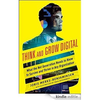 Think and Grow Digital: What the Net Generation Needs to Know to Survive and Thrive in Any Organization [Kindle-editie]