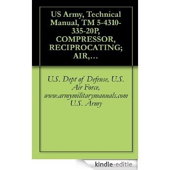 US Army, Technical Manual, TM 5-4310-335-20P, COMPRESSOR, RECIPROCATING; AIR, WHEEL MTD, 2-WHEEL, PNEUMATIC T GED, 4 CFM; 3,000 PSI, (WALTER KIDDE MODEL ... manauals, special forces (English Edition) [Kindle-editie]