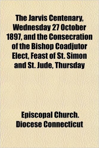 The Jarvis Centenary, Wednesday 27 October 1897, and the Consecration of the Bishop Coadjutor Elect, Feast of St. Simon and St. Jude, Thursday baixar