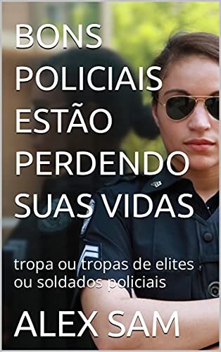 BONS POLICIAIS ESTÃO PERDENDO SUAS VIDAS : tropa ou tropas de elites ou soldados policiais
