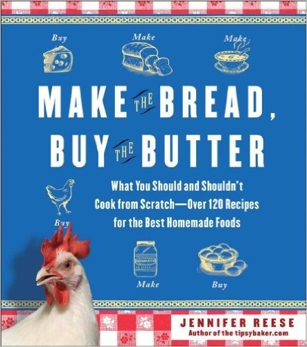 Make the Bread, Buy the Butter: What You Should and Shouldn't Cook from Scratch -- Over 120 Recipes for the Best Homemade Foods (English Edition)
