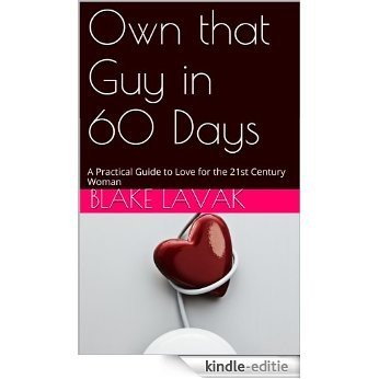 Own that Guy in 60 Days: A Practical Guide to Love for the 21st Century Woman (English Edition) [Kindle-editie]
